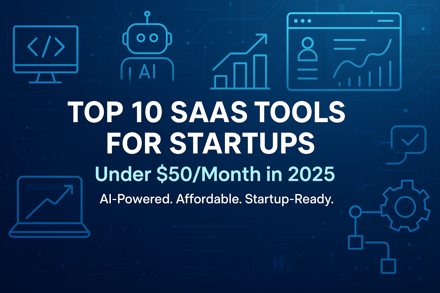 Top 10 SaaS Tools for Startups Under $50/Month in 2025 [AI-Powered & Affordable]